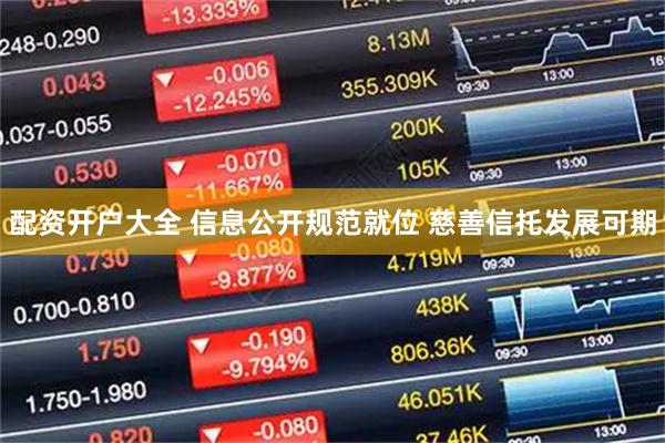 配资开户大全 信息公开规范就位 慈善信托发展可期